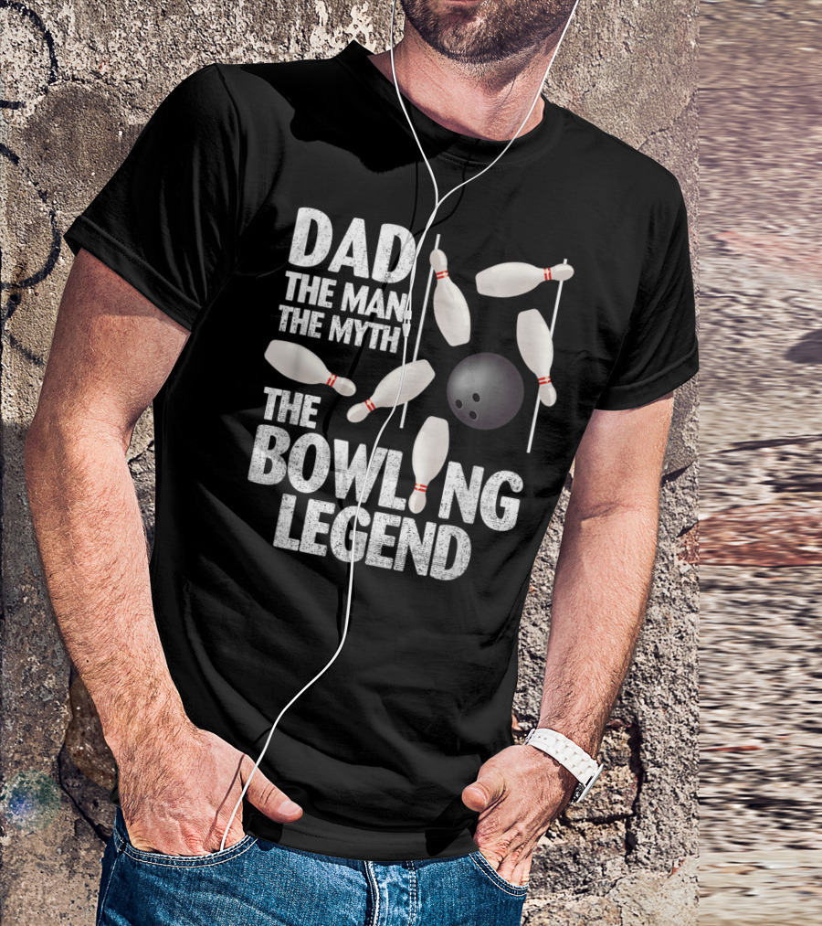 Dad The Man The Myth The Bowling Legend Pins Ball Display T-Shirt