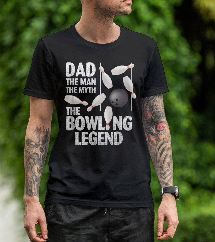 Dad The Man The Myth The Bowling Legend Pins Ball Display T-Shirt