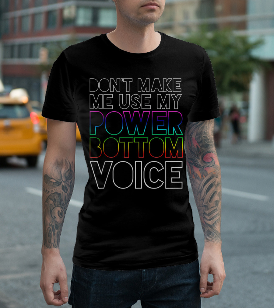 Don't Make Me Use My Power Bottom Voice Gay Pride Rainbow Letters T-Shirt