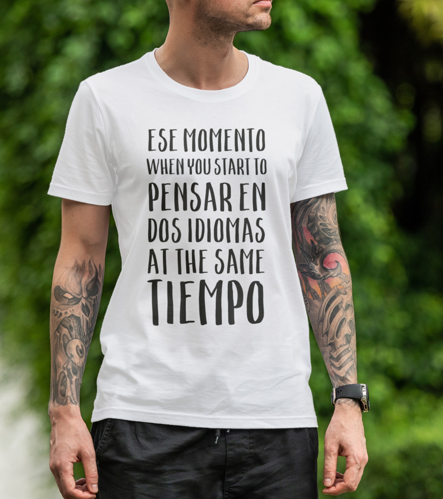 Ese Momento When You Start To Pensar En Dos Idiomas At The Same Tiempo T-Shirt