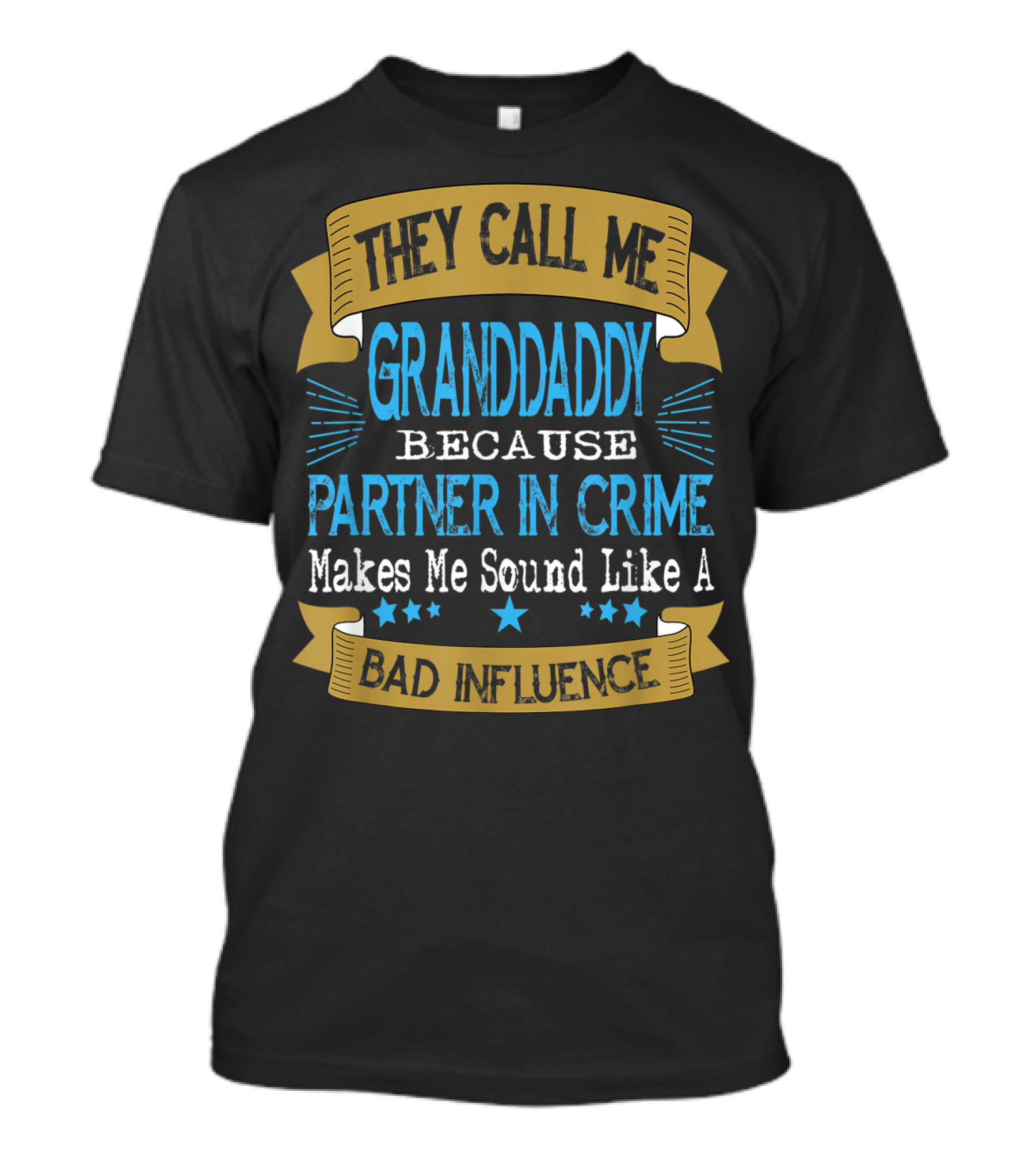They Call Me Granddaddy Because Partner In Crime Makes Me Sound Like A Bad Influence T-Shirt