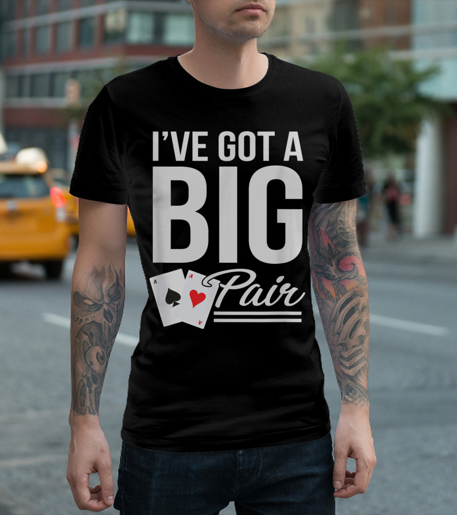 I've Got A Big Pair Funny Texas Hold Em Poker Vegas Casino T-Shirt