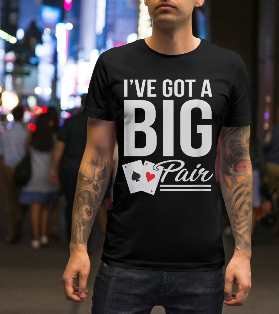 I've Got A Big Pair Funny Texas Hold Em Poker Vegas Casino T-Shirt