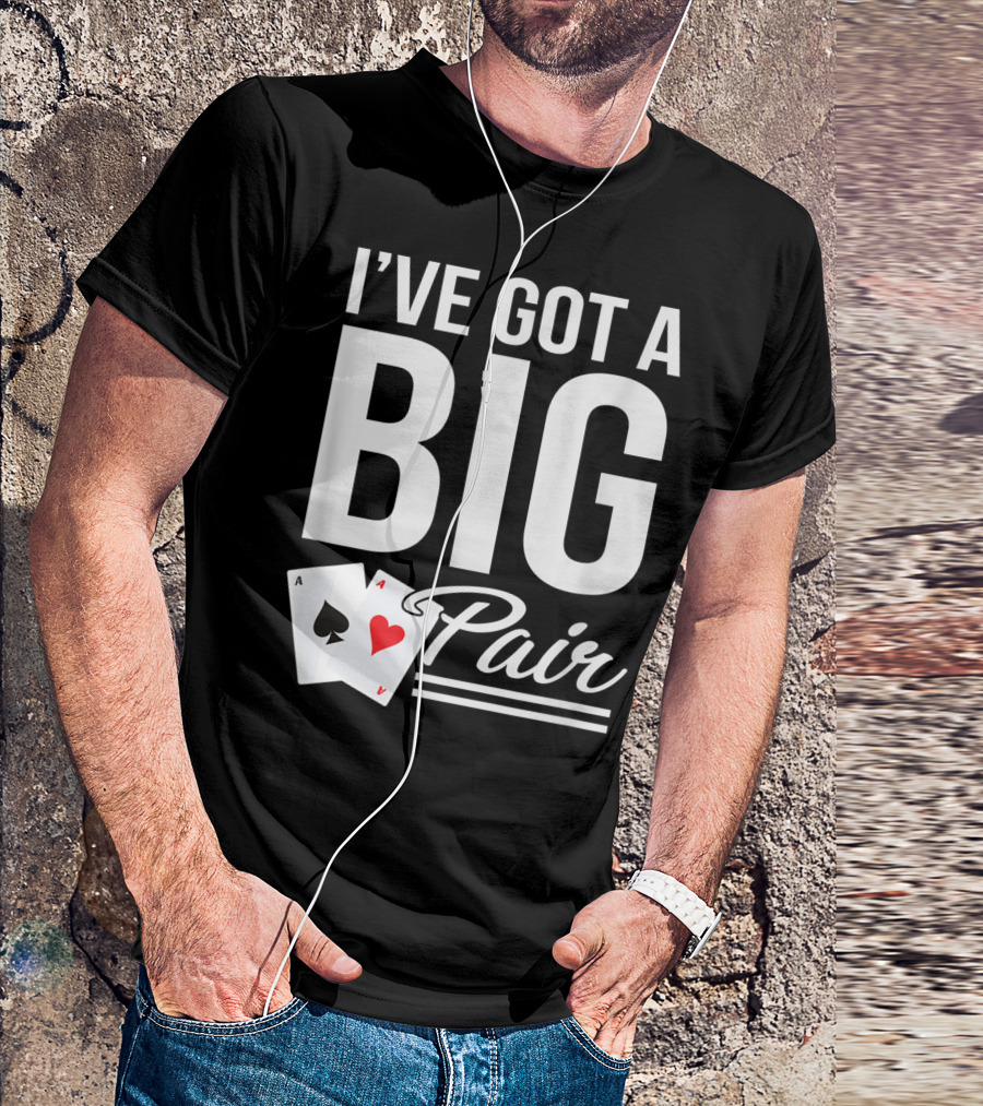 I've Got A Big Pair Funny Texas Hold Em Poker Vegas Casino T-Shirt