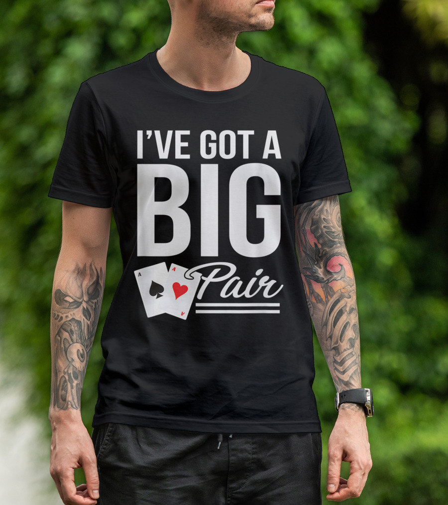 I've Got A Big Pair Funny Texas Hold Em Poker Vegas Casino T-Shirt