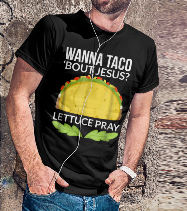 Wanna Taco 'Bout Jesus Lettuce Pray T-Shirt