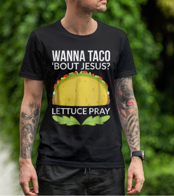 Wanna Taco 'Bout Jesus Lettuce Pray T-Shirt