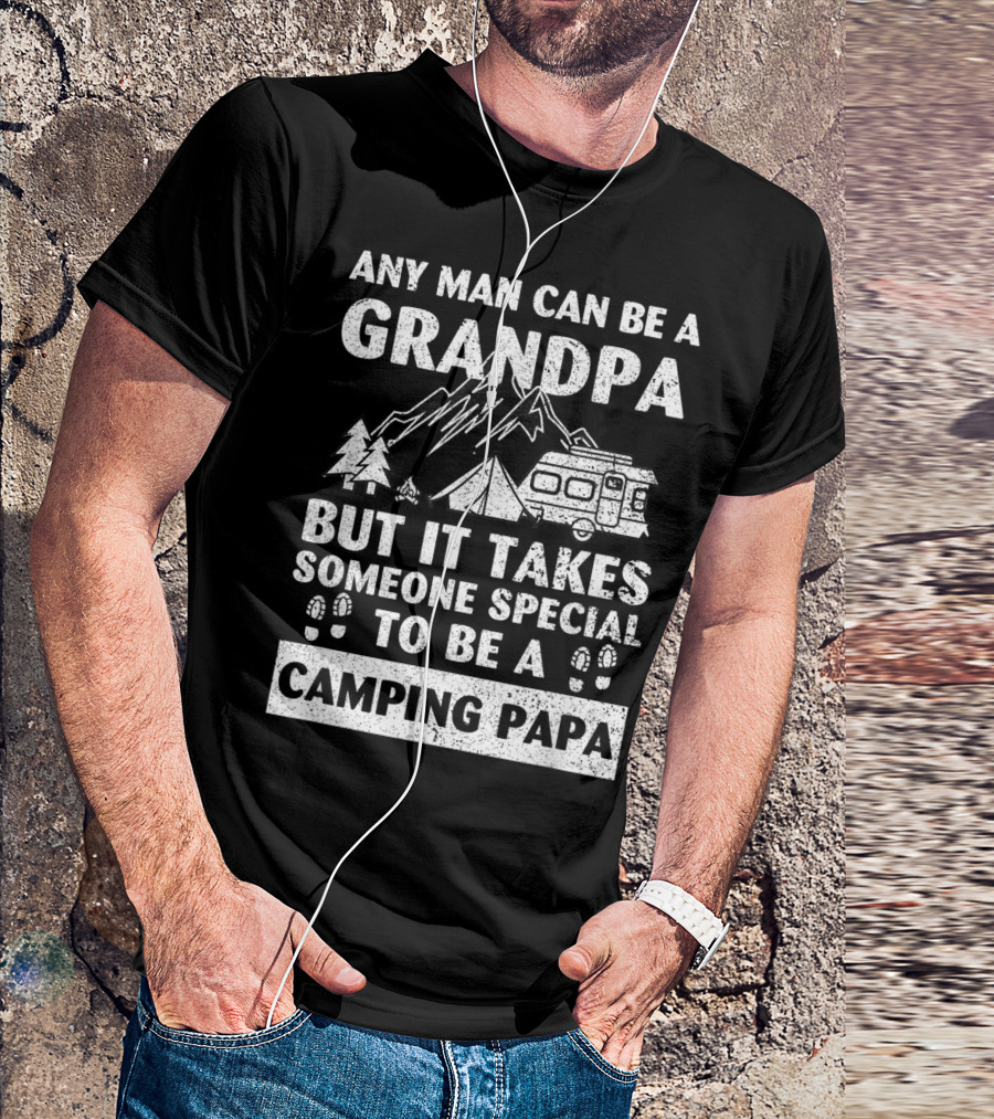 Any Man Can Be A Grandpa But It Takes Someone Special To Be A Camping Papa T-Shirt