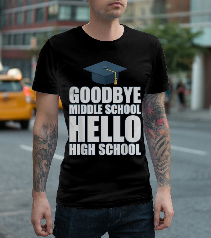 Goodbye Middle School Hello High School Graduation Cap T-Shirt