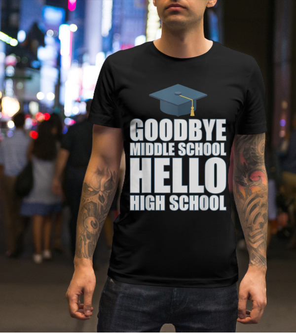Goodbye Middle School Hello High School Graduation Cap T-Shirt
