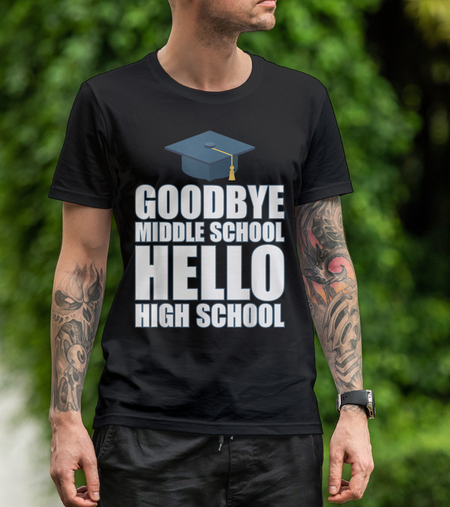 Goodbye Middle School Hello High School Graduation Cap T-Shirt