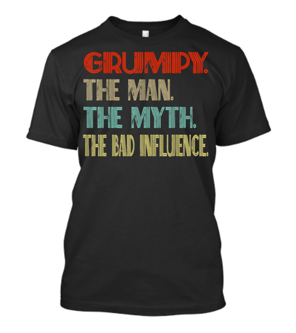 GRUMPY The Man The Myth The Bad Influence T-Shirt