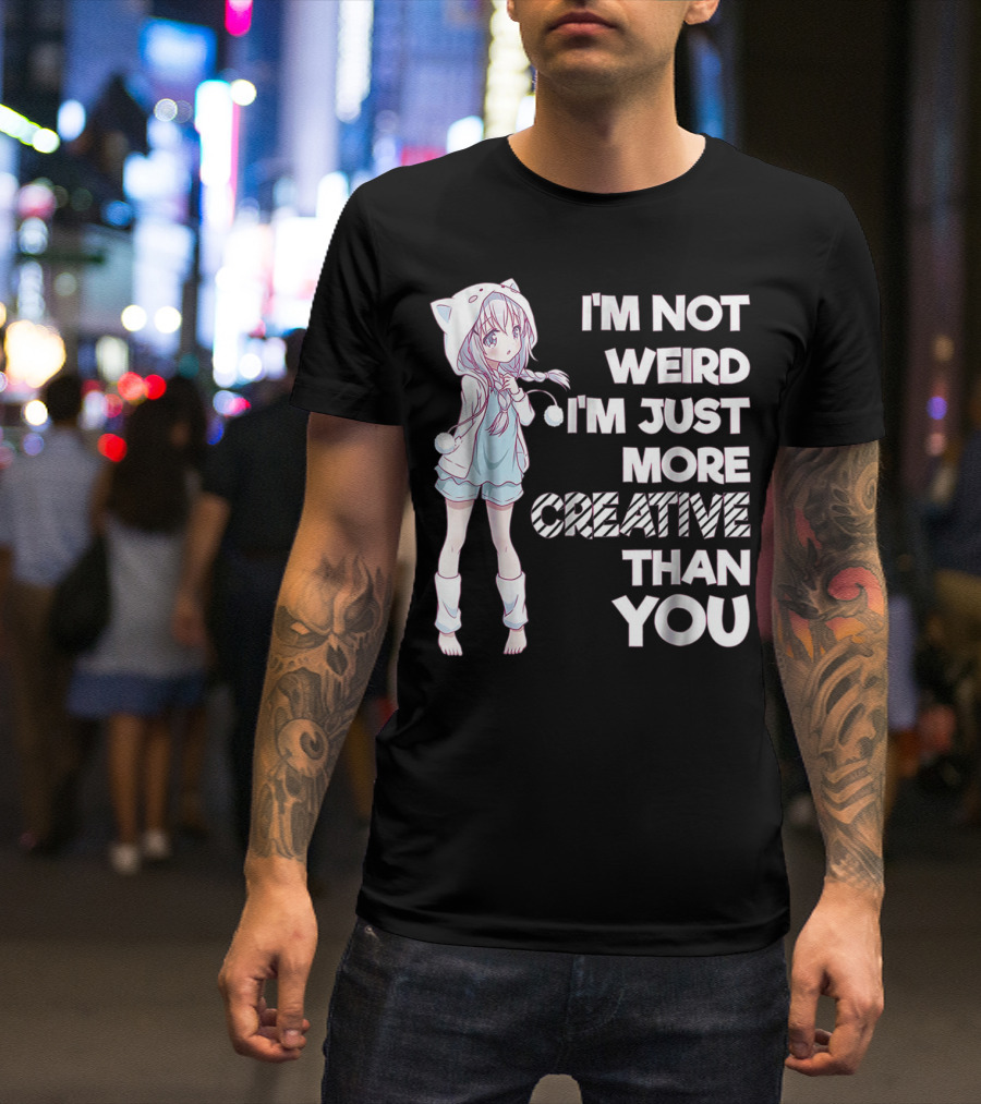 I'm Not Weird I'm Just More Creative Than You Cute Kawaii Anime T-Shirt