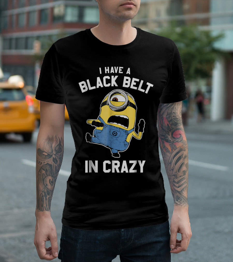 Despicable Me Minions I Have a Black Belt in Crazy T-Shirt