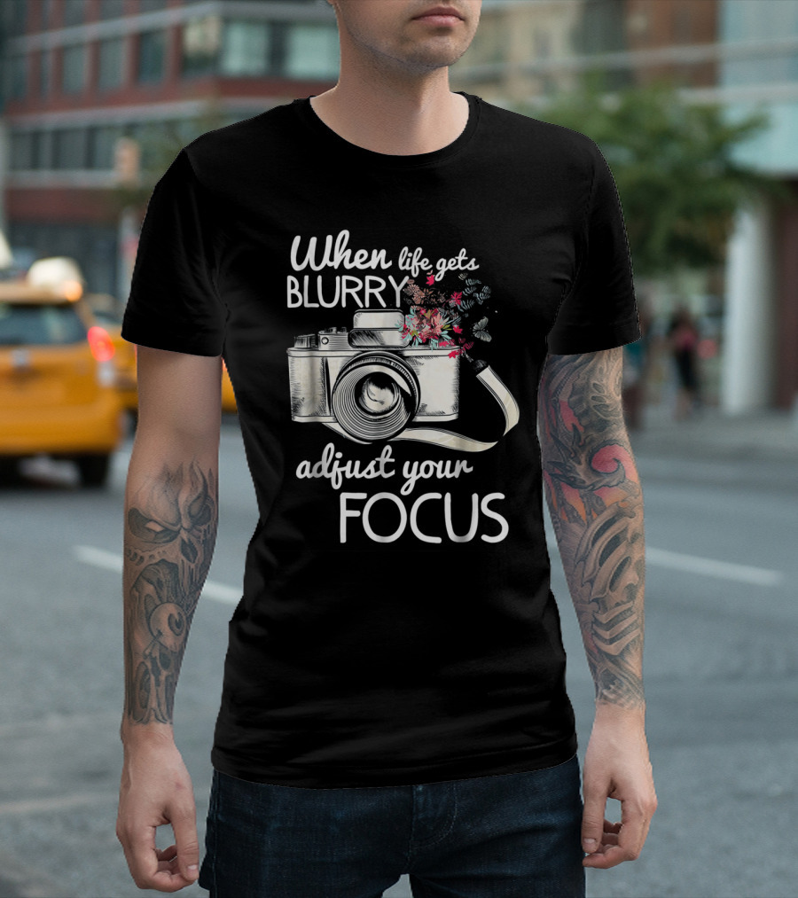 When Life Gets Blurry Adjust Your Focus Camera with Flowers T-Shirt