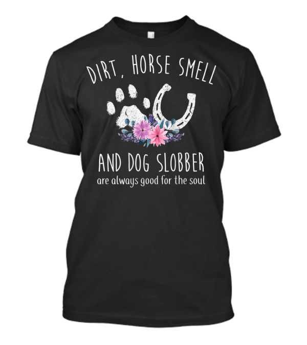 Dirt Horse Smell And Dog Slobber Are Always Good For The Soul Floral Paw Print And Horseshoe T-Shirt
