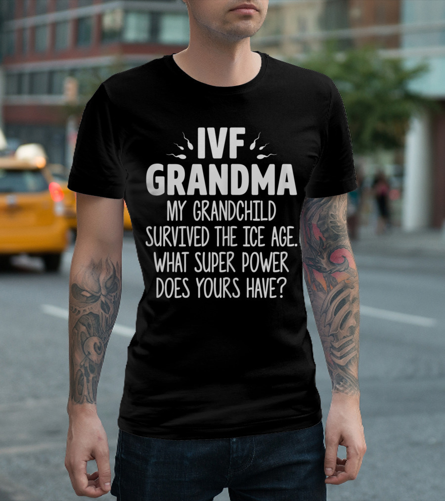 IVF Grandma My Grandchild Survived the Ice Age What Super Power Does Yours Have T-Shirt