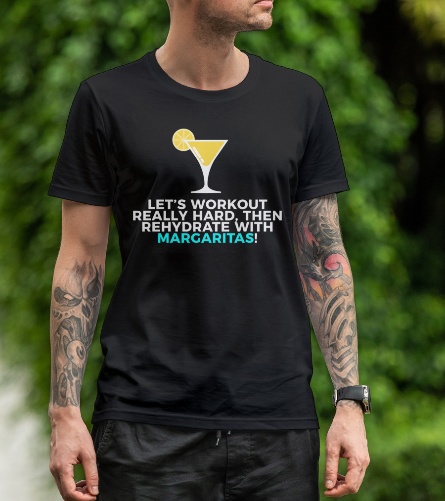 LET'S WORKOUT REALLY HARD THEN REHYDRATE WITH MARGARITAS T-Shirt