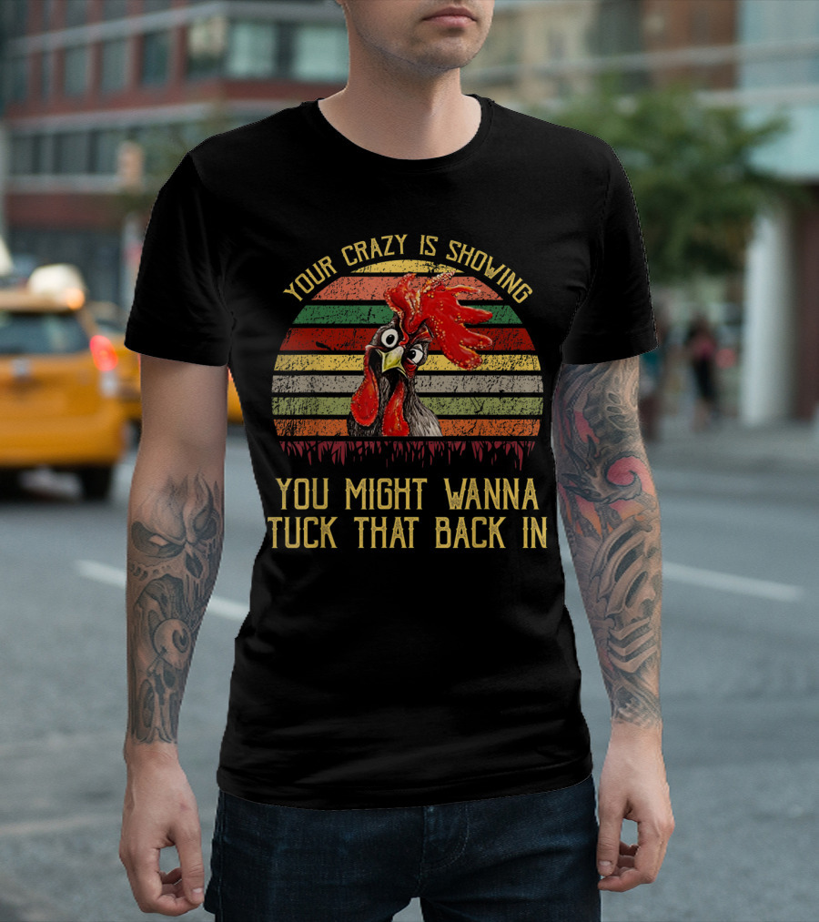 Your Crazy Is Showing You Might Wanna Tuck That Back In Chicken Retro Stripes T-Shirt