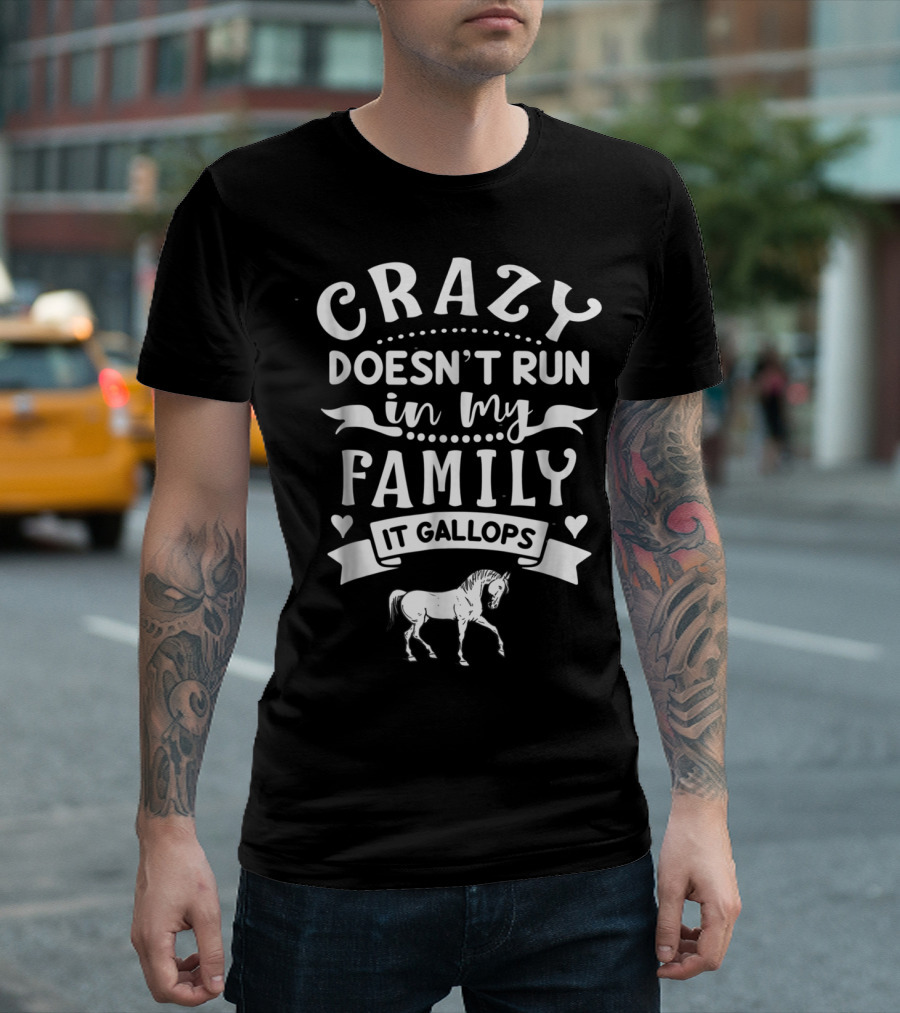 Crazy Doesn't Run In My Family It Gallops Horse T-Shirt