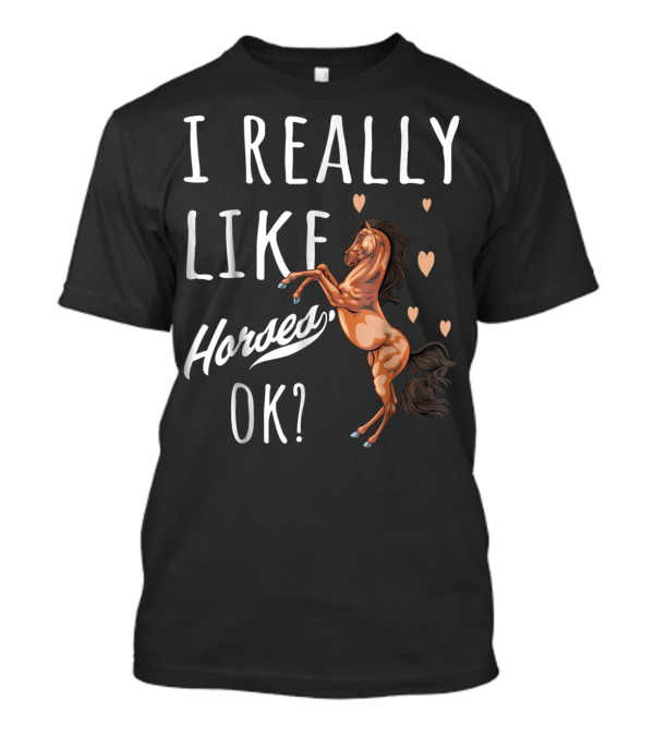I Really Like Horses OK? T-Shirt