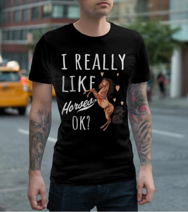 I Really Like Horses OK? T-Shirt