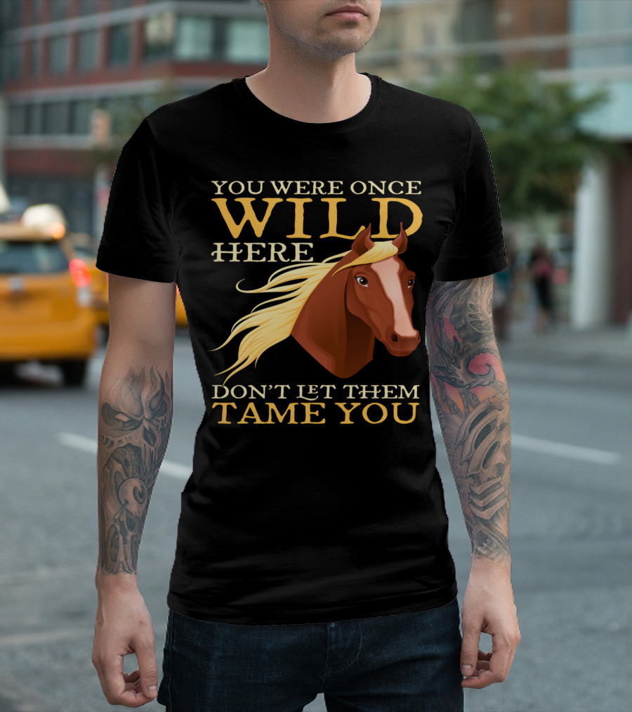You Were Once Wild Here Don't Let Them Tame You Horse Riding T-Shirt
