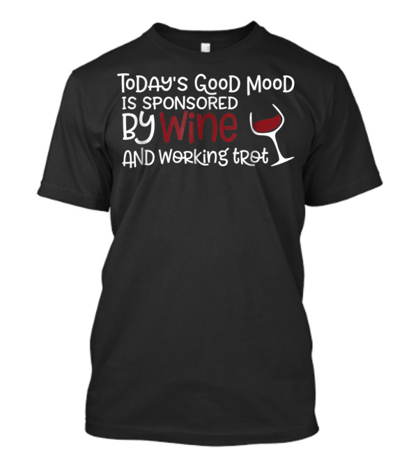 Today's Good Mood Is Sponsored By Wine And Working Trot T-Shirt