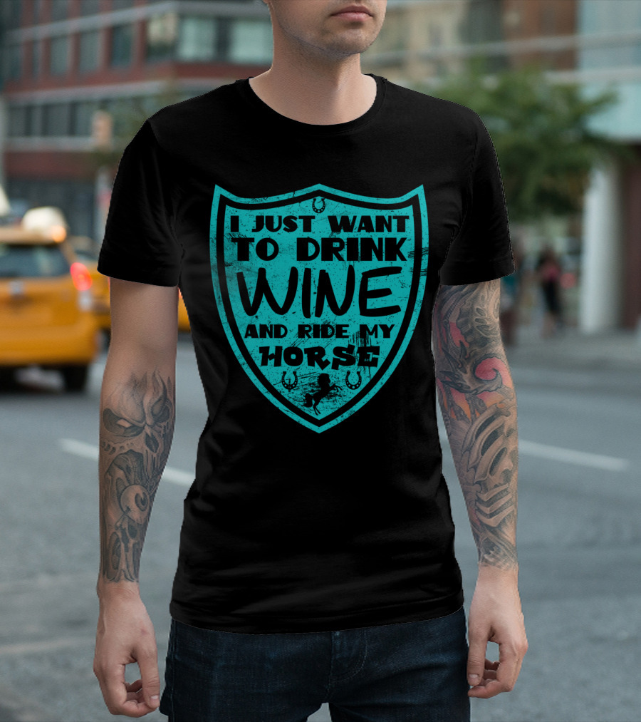 I Just Want To Drink Wine And Ride My Horse T-Shirt