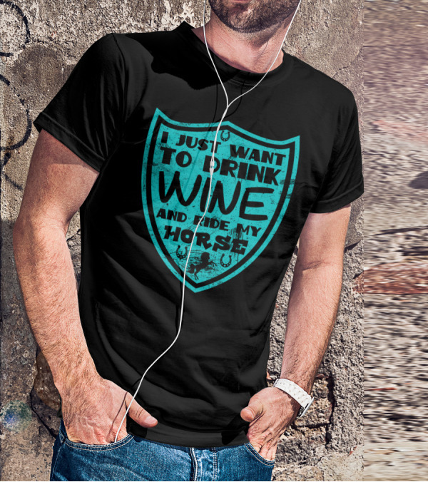 I Just Want To Drink Wine And Ride My Horse T-Shirt