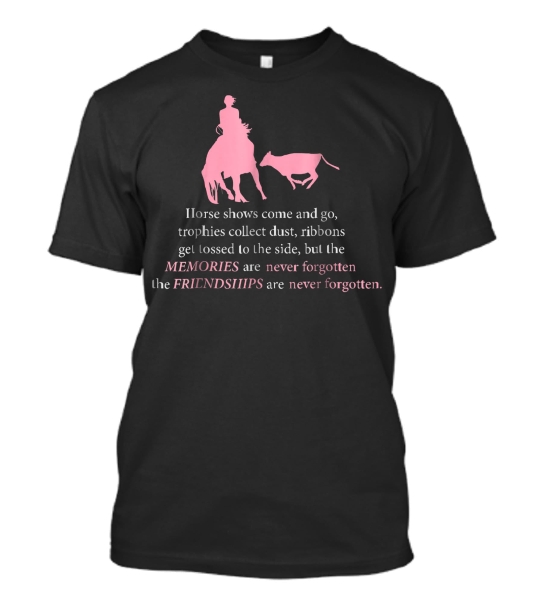 Horse Shows Memories Friendships Never Forgotten T-Shirt