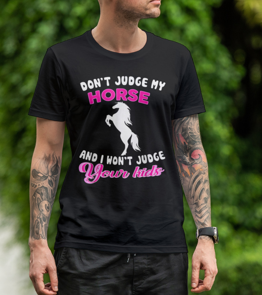 DON'T JUDGE MY HORSE AND I WON'T JUDGE YOUR KIDS T-Shirt