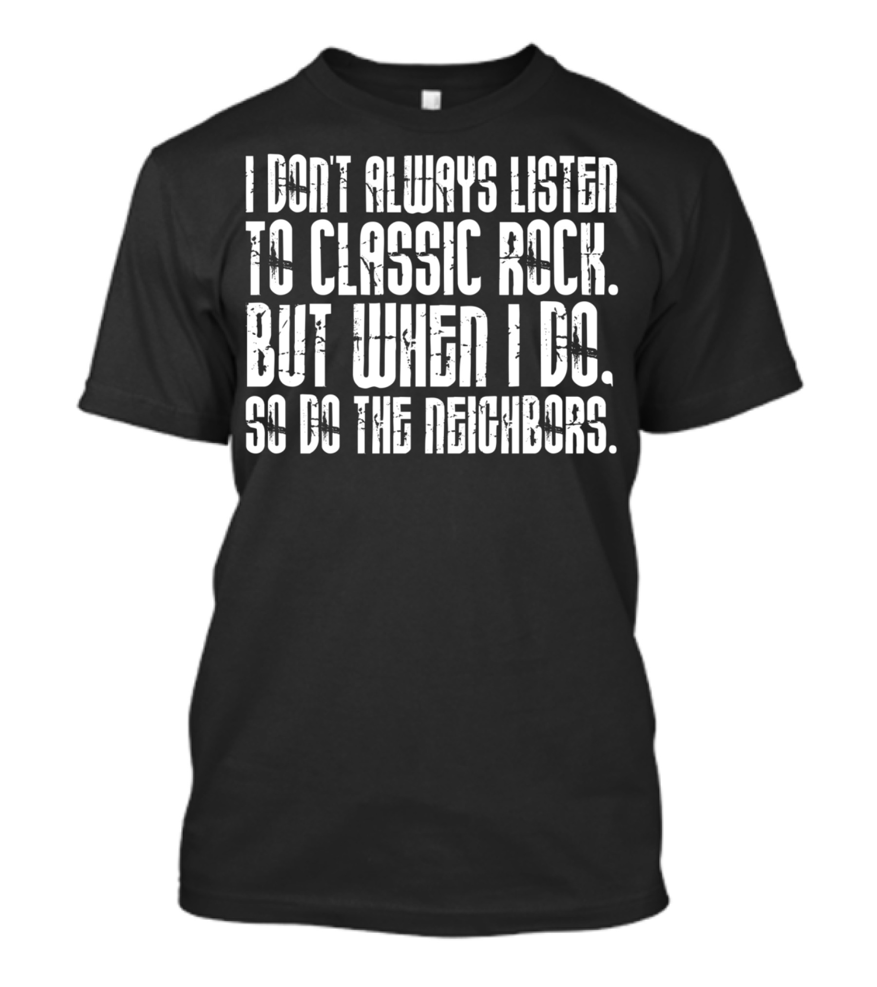 I Don't Always Listen To Classic Rock But When I Do So Do The Neighbors T-Shirt