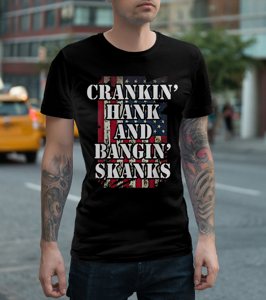 Classic Country Crankin Hank And Bangin Skanks Patriotic Visuals T-Shirt