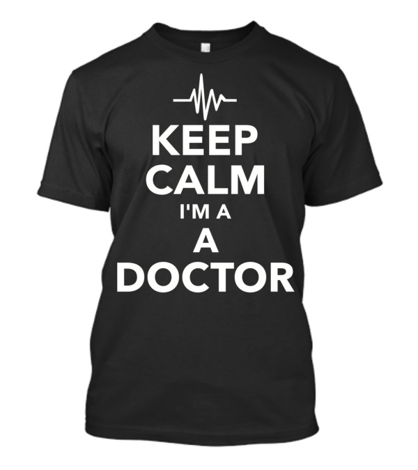 Keep Calm I'm A Doctor With Heartbeat Line T-Shirt