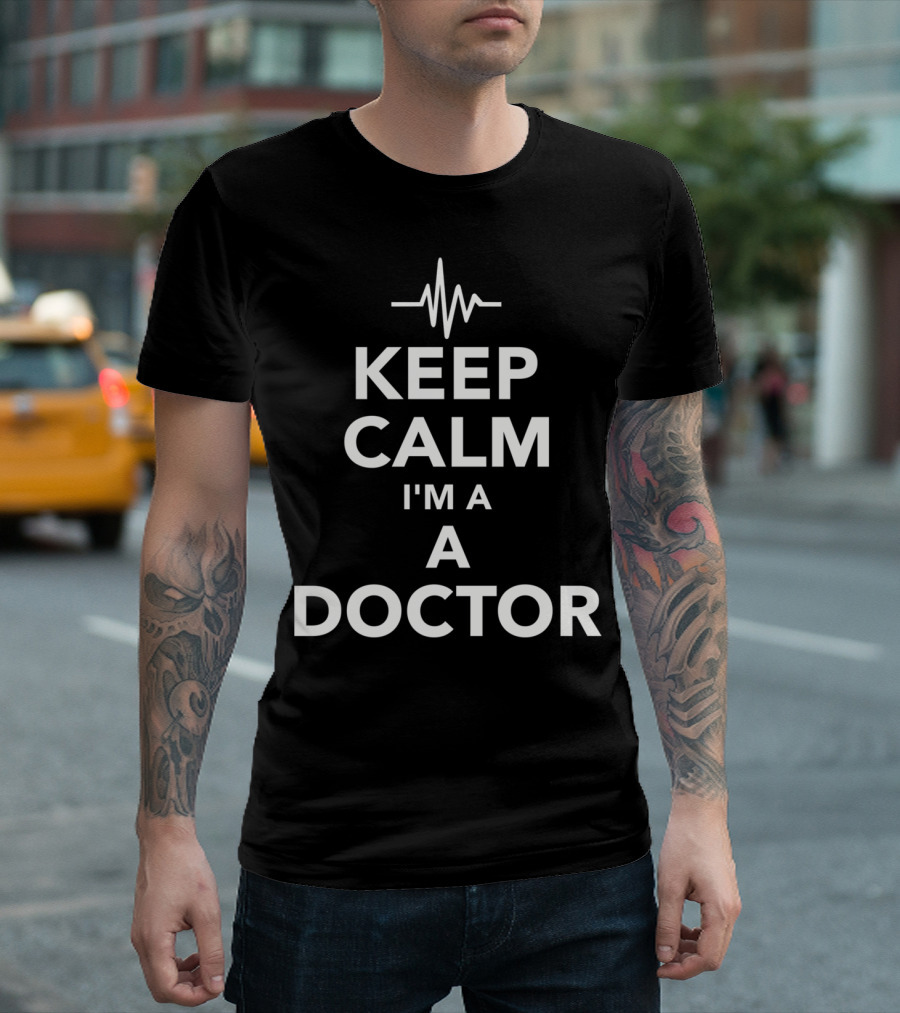 Keep Calm I'm A Doctor With Heartbeat Line T-Shirt