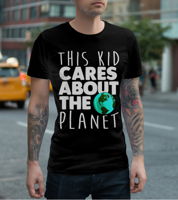 This Kid Cares About The Planet Earth Day Environmental Recycling Climate T-Shirt