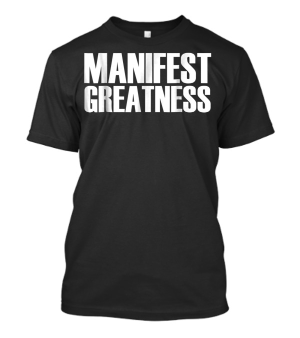Manifest Greatness Motivation And Inspiration T-Shirt