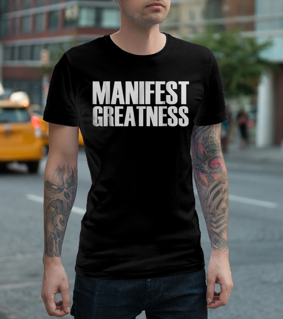 Manifest Greatness Motivation and Inspiration T-Shirt