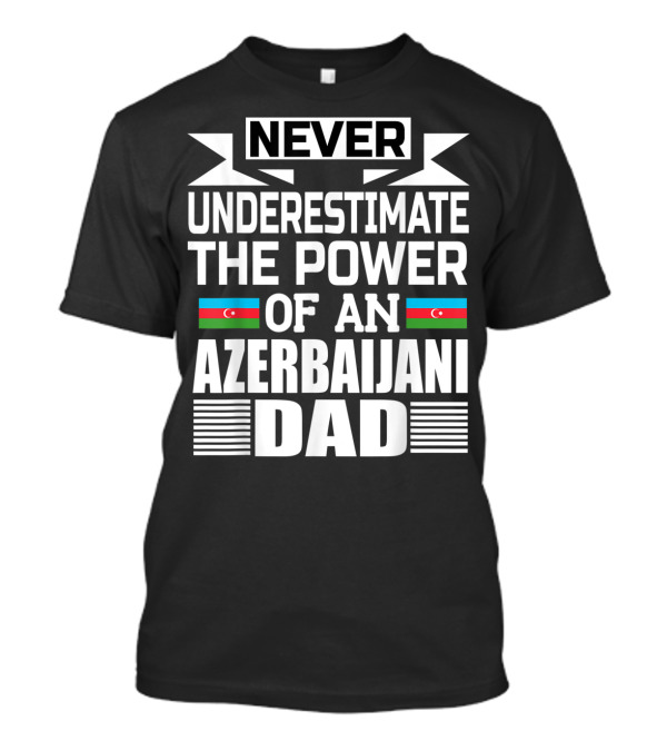 Never Underestimate The Power Of An Azerbaijani Dad T-Shirt