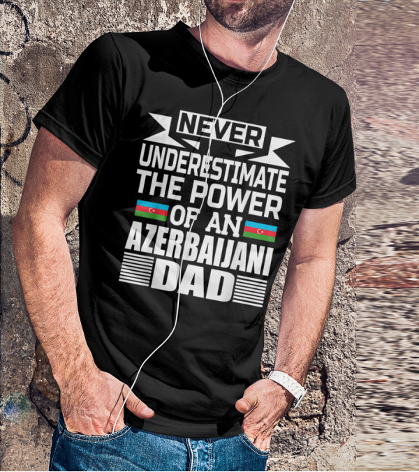 Never Underestimate The Power Of An Azerbaijani Dad T-Shirt