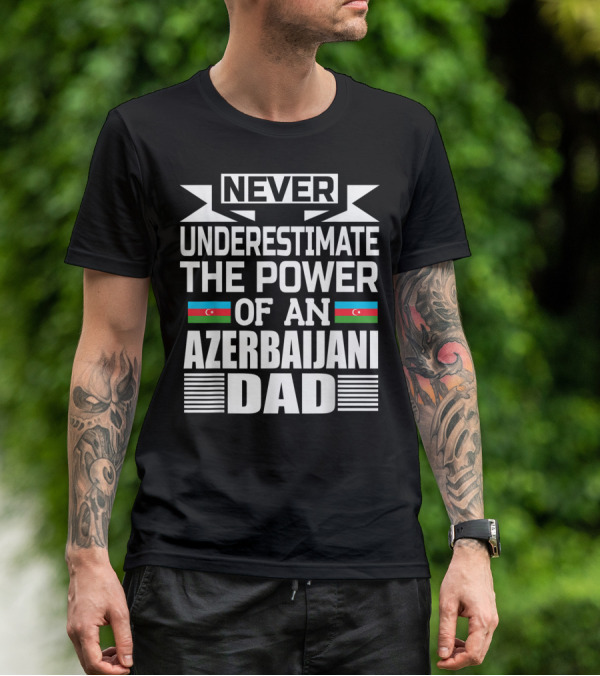 Never Underestimate The Power Of An Azerbaijani Dad T-Shirt