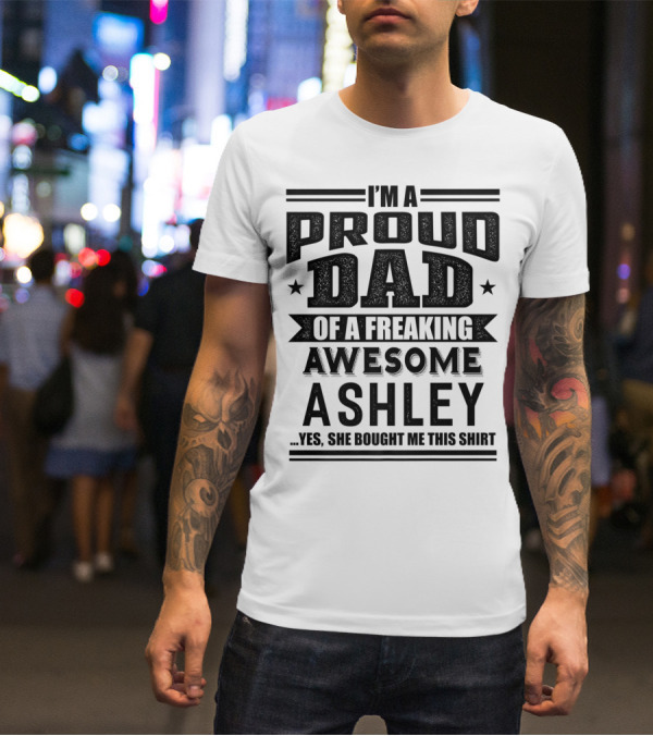I'm A Proud Dad Of A Freaking Awesome Ashley T-Shirt
