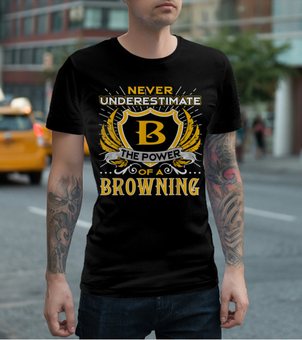 Never Underestimate The Power Of A Browning Crest Emblem T-Shirt