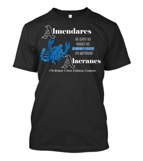 Almendares Alacranes El Que Le Gane Al Almendares Se Muere Old School Cuban Clothing Company T-Shirt
