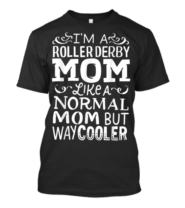 I'm A Roller Derby Mom Like A Normal Mom But Way Cooler T-Shirt