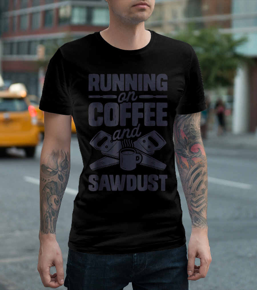 Running On Coffee And Sawdust With Crossed Saws And Coffee Mug T-Shirt