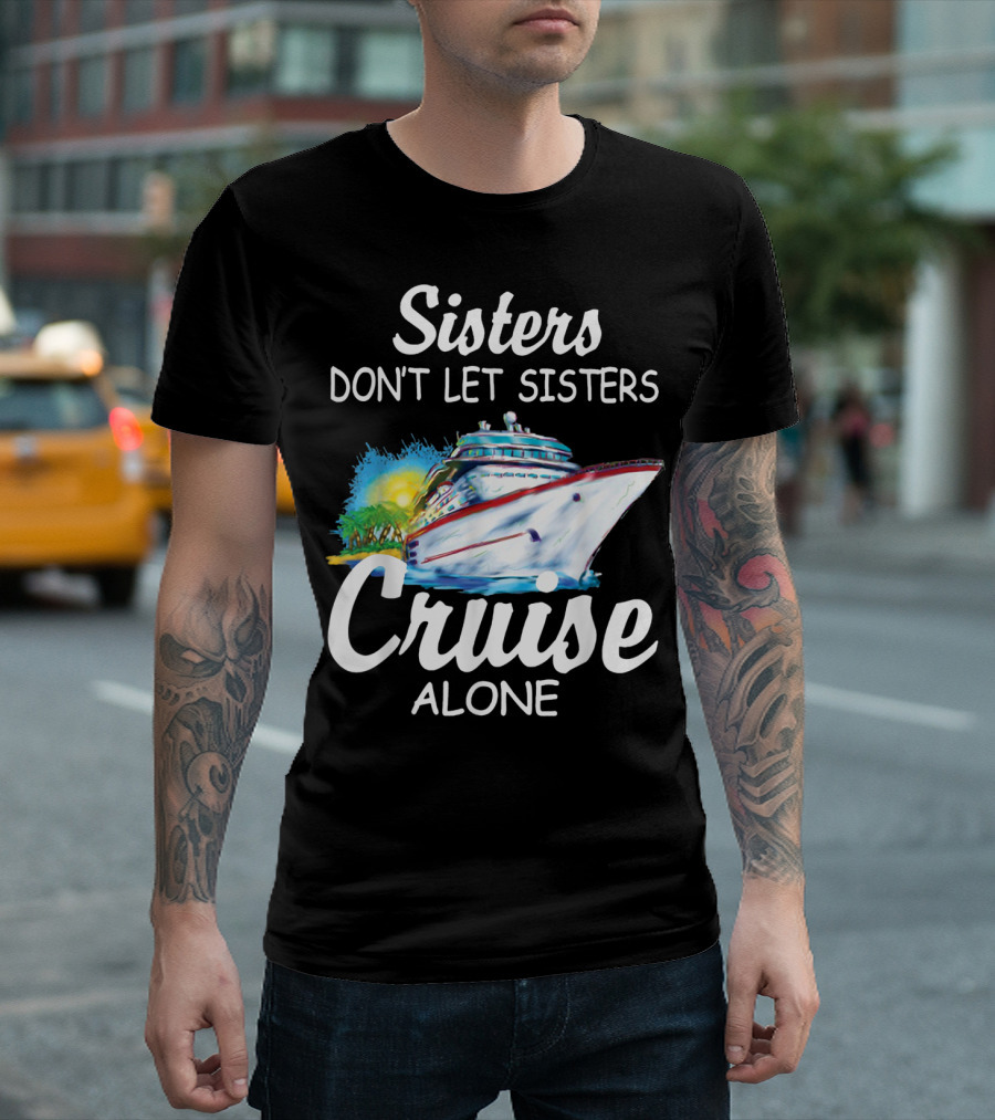 Sisters Don't Let Sisters Cruise Alone Cruise Ship Adventure T-Shirt