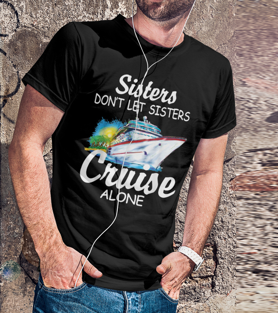 Sisters Don't Let Sisters Cruise Alone Cruise Ship Adventure T-Shirt