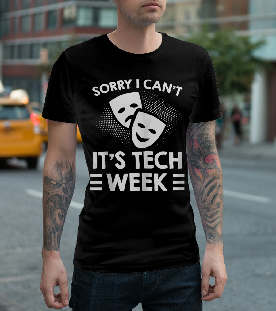 Sorry I Can't It's Tech Week Drama Theater Comedy Tragedy Masks T-Shirt
